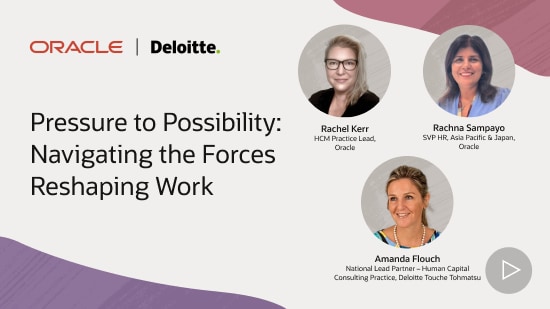 Oracle and Deloitte HR Webinar Series Episode 1: Pressure to Possibility: Navigating the Forces Reshaping Work